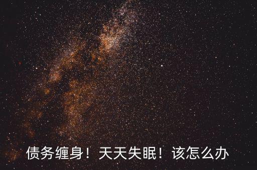 債務(wù)纏身！天天失眠！該怎么辦
