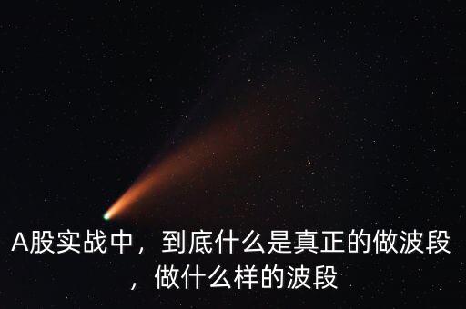 A股實(shí)戰(zhàn)中，到底什么是真正的做波段，做什么樣的波段