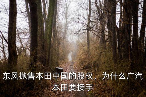 廣汽本田為什么要賣(mài)股票,東風(fēng)拋售本田中國(guó)的股權(quán)