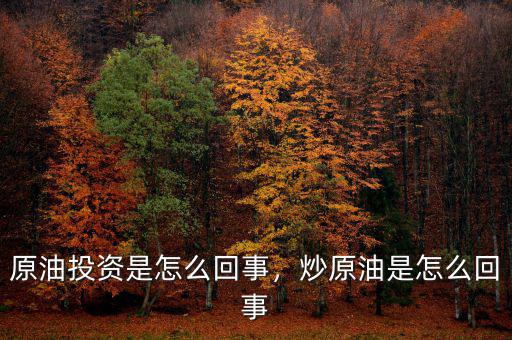 原油投資是怎么回事，炒原油是怎么回事