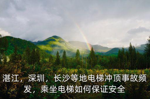 湛江，深圳，長(zhǎng)沙等地電梯沖頂事故頻發(fā)，乘坐電梯如何保證安全
