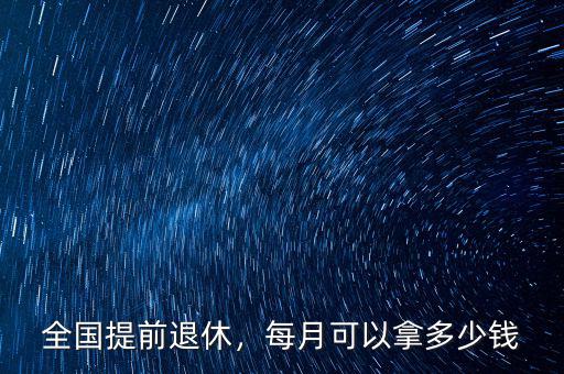 多少錢可以提前退休,全國(guó)提前退休