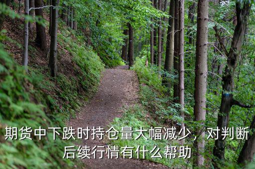 期貨中下跌時(shí)持倉(cāng)量大幅減少，對(duì)判斷后續(xù)行情有什么幫助