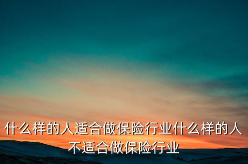 什么樣的人適合做保險(xiǎn)行業(yè)什么樣的人不適合做保險(xiǎn)行業(yè)