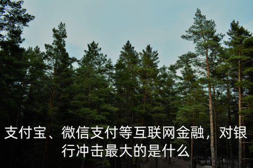支付寶、微信支付等互聯(lián)網(wǎng)金融，對(duì)銀行沖擊最大的是什么