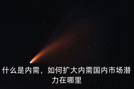 什么是內(nèi)需，如何擴大內(nèi)需國內(nèi)市場潛力在哪里