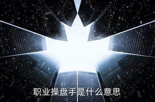 職業(yè)操盤(pán)手是什么意思
