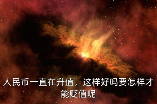 人民幣一直在升值，這樣好嗎要怎樣才能貶值呢