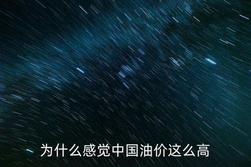 為什么感覺(jué)中國(guó)油價(jià)這么高