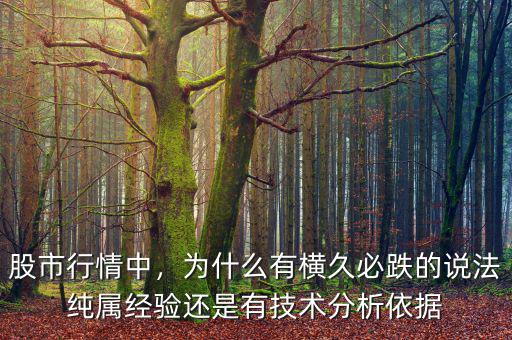 股市行情中，為什么有橫久必跌的說法純屬經(jīng)驗(yàn)還是有技術(shù)分析依據(jù)