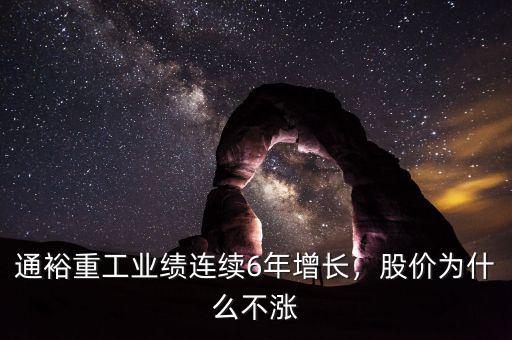 通裕重工業(yè)績(jī)連續(xù)6年增長(zhǎng)，股價(jià)為什么不漲