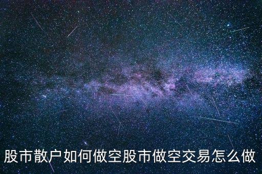 怎么做空股市,股市散戶(hù)如何做空