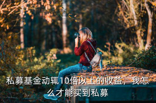私募基金動(dòng)輒10倍以上的收益，我怎么才能買到私募