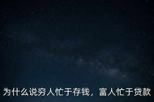 為什么說窮人忙于存錢，富人忙于貸款