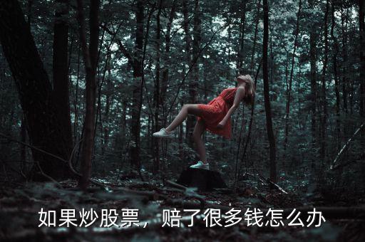 如果炒股票，賠了很多錢怎么辦