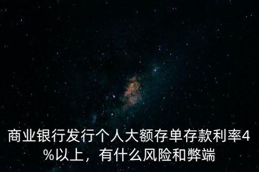 商業(yè)銀行發(fā)行個(gè)人大額存單存款利率4%以上，有什么風(fēng)險(xiǎn)和弊端