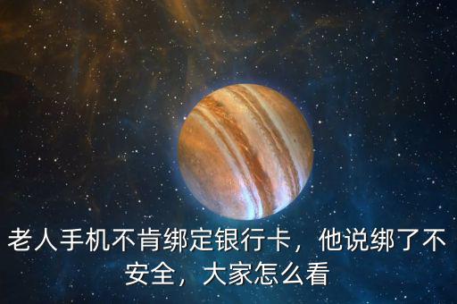 老人手機(jī)不肯綁定銀行卡，他說綁了不安全，大家怎么看