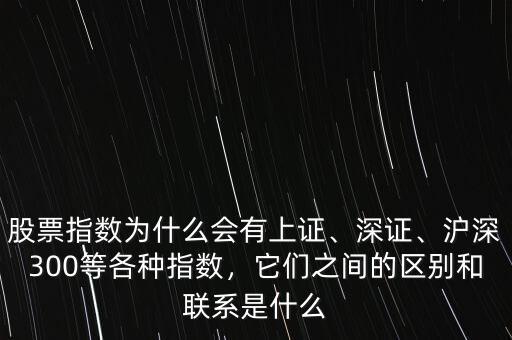 股票指數(shù)為什么會(huì)有上證、深證、滬深300等各種指數(shù)，它們之間的區(qū)別和聯(lián)系是什么