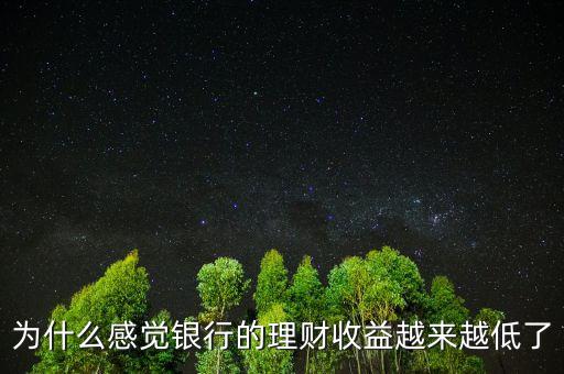 為什么感覺(jué)銀行的理財(cái)收益越來(lái)越低了