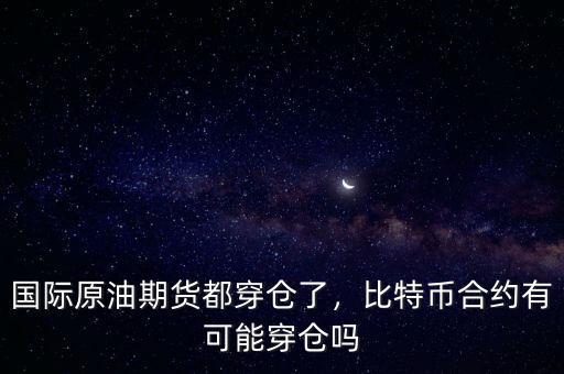 國際原油期貨都穿倉了，比特幣合約有可能穿倉嗎