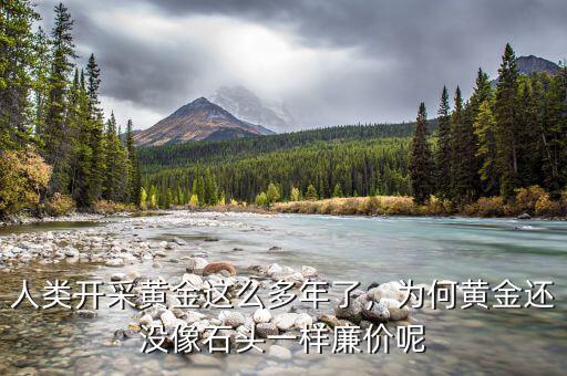 人類開采黃金這么多年了，為何黃金還沒像石頭一樣廉價呢
