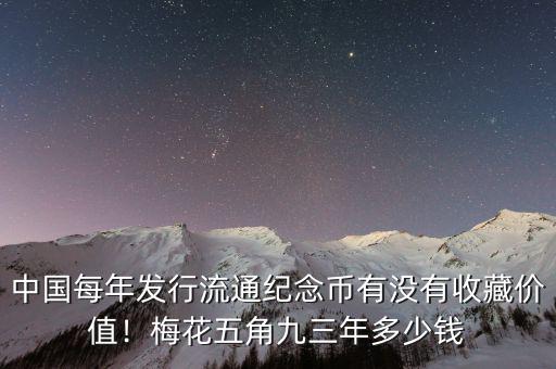 中國每年發(fā)行流通紀(jì)念幣有沒有收藏價值！梅花五角九三年多少錢
