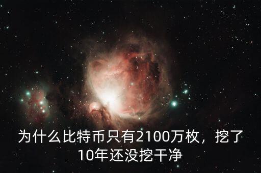 為什么比特幣只有2100萬枚，挖了10年還沒挖干凈