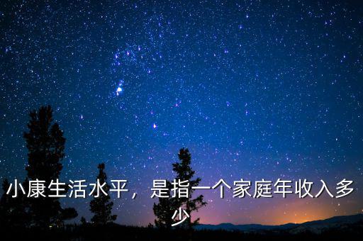 小康生活水平，是指一個(gè)家庭年收入多少