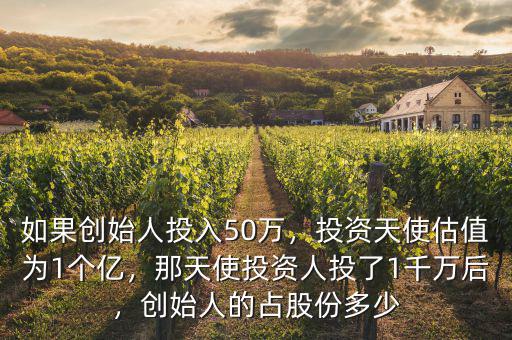 如果創(chuàng)始人投入50萬，投資天使估值為1個億，那天使投資人投了1千萬后，創(chuàng)始人的占股份多少