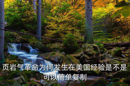 頁巖氣革命為何發(fā)生在美國經(jīng)驗是不是可以簡單復制