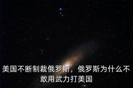 美國不斷制裁俄羅斯，俄羅斯為什么不敢用武力打美國