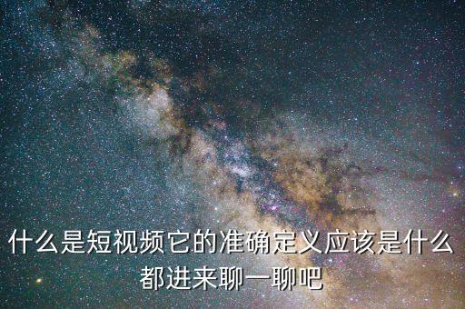 什么是短視頻它的準確定義應該是什么都進來聊一聊吧