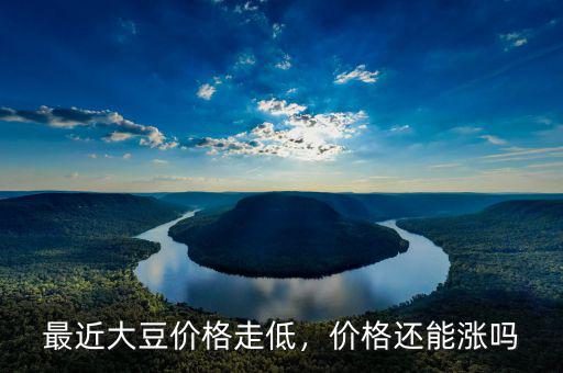 最近大豆價(jià)格走低，價(jià)格還能漲嗎