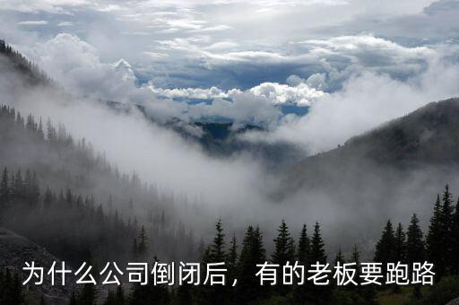 為什么公司倒閉后，有的老板要跑路