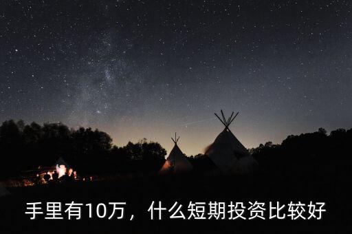 手里有10萬(wàn)，什么短期投資比較好