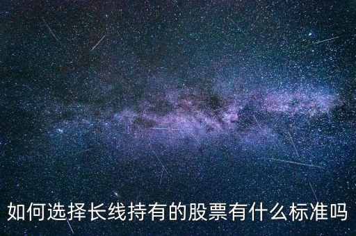 怎么選長(zhǎng)線股票,如何長(zhǎng)線拿一支股票