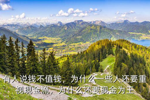 有人說錢不值錢，為什么一些人還要重視現(xiàn)金流，為什么還要現(xiàn)金為王