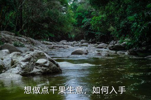 想做點干果生意，如何入手