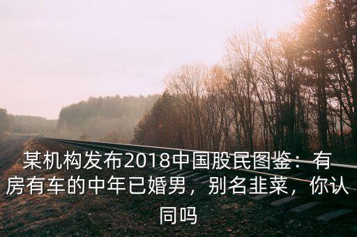某機(jī)構(gòu)發(fā)布2018中國(guó)股民圖鑒：有房有車的中年已婚男，別名韭菜，你認(rèn)同嗎