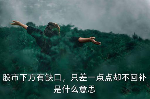 股市下方有缺口，只差一點點卻不回補是什么意思