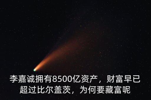 李嘉誠擁有8500億資產(chǎn)，財富早已超過比爾蓋茨，為何要藏富呢