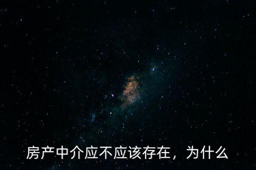 房產(chǎn)中介應(yīng)不應(yīng)該存在，為什么