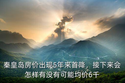 秦皇島房價(jià)出現(xiàn)5年來首降，接下來會(huì)怎樣有沒有可能均價(jià)6千