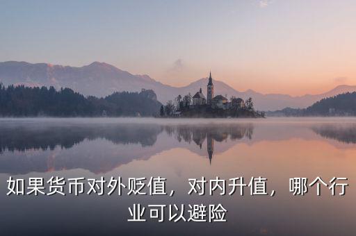 如果貨幣對(duì)外貶值，對(duì)內(nèi)升值，哪個(gè)行業(yè)可以避險(xiǎn)