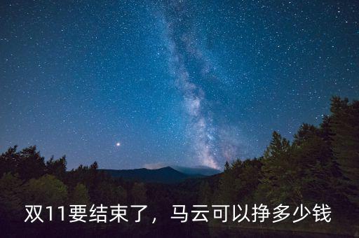 雙11要結(jié)束了，馬云可以掙多少錢