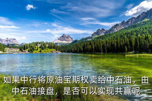 如果中行將原油寶期權(quán)賣給中石油，由中石油接盤，是否可以實(shí)現(xiàn)共贏呢