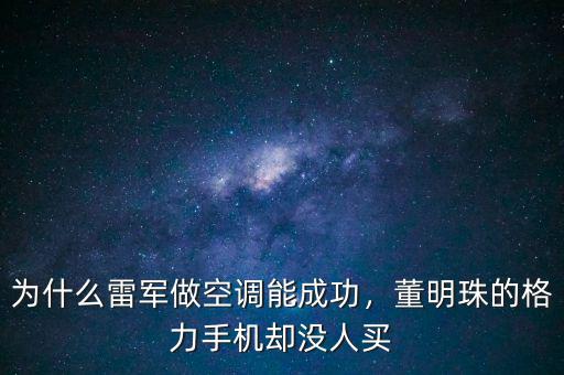 為什么雷軍做空調(diào)能成功，董明珠的格力手機(jī)卻沒(méi)人買