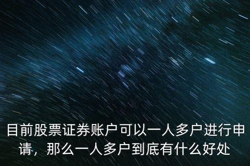 目前股票證券賬戶可以一人多戶進行申請，那么一人多戶到底有什么好處