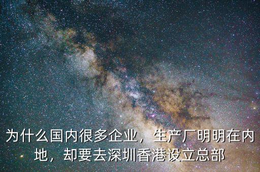 為什么國(guó)內(nèi)很多企業(yè)，生產(chǎn)廠明明在內(nèi)地，卻要去深圳香港設(shè)立總部