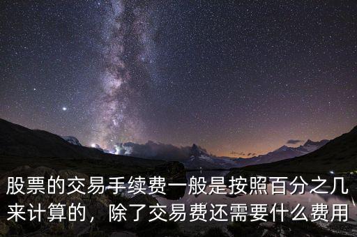 股票的交易手續(xù)費一般是按照百分之幾來計算的，除了交易費還需要什么費用